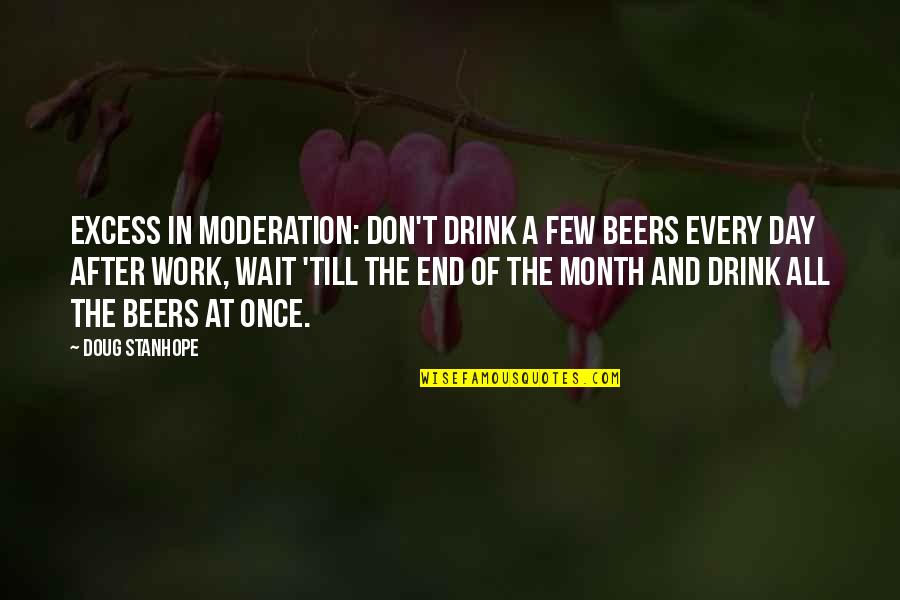 Each Day Of The Month Quotes By Doug Stanhope: Excess in moderation: don't drink a few beers