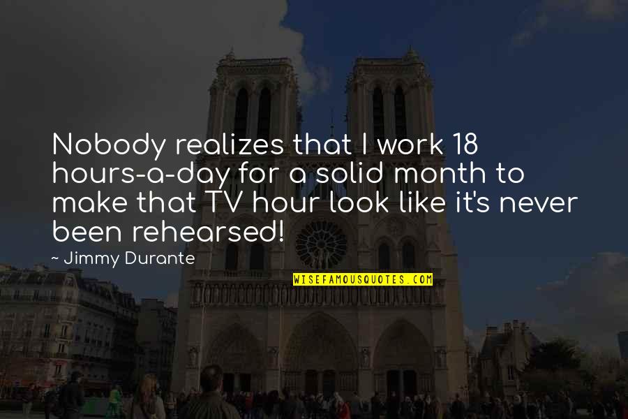 Each Day Of The Month Quotes By Jimmy Durante: Nobody realizes that I work 18 hours-a-day for