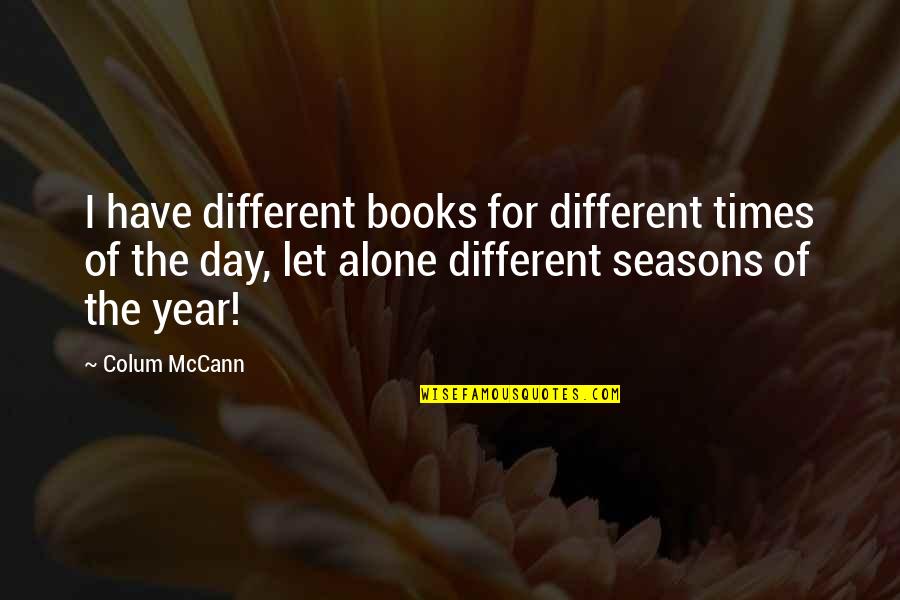 Each Day Of The Year Quotes By Colum McCann: I have different books for different times of