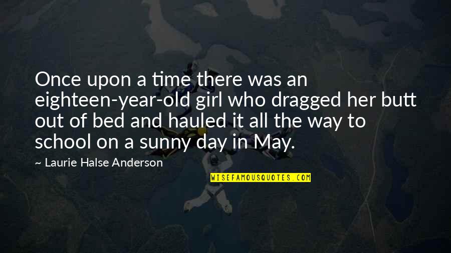 Each Day Of The Year Quotes By Laurie Halse Anderson: Once upon a time there was an eighteen-year-old
