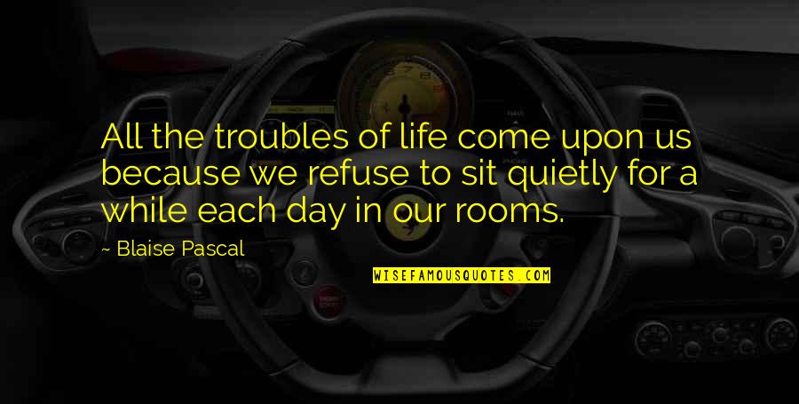 Each Day Quotes By Blaise Pascal: All the troubles of life come upon us