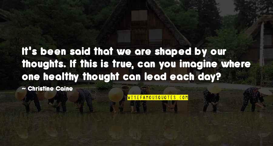 Each Day Quotes By Christine Caine: It's been said that we are shaped by