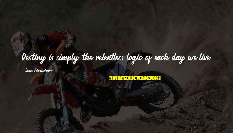Each Day Quotes By Jean Giraudoux: Destiny is simply the relentless logic of each