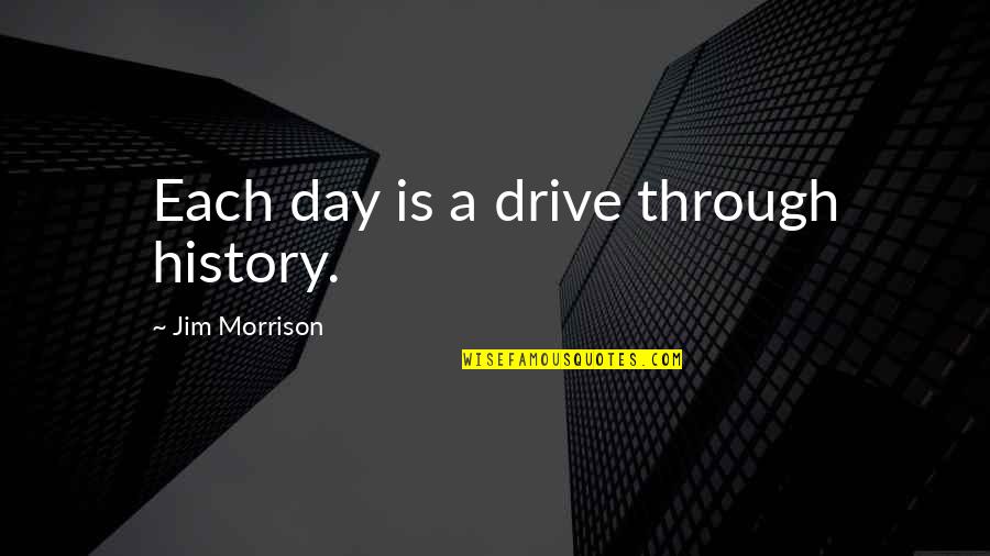 Each Day Quotes By Jim Morrison: Each day is a drive through history.