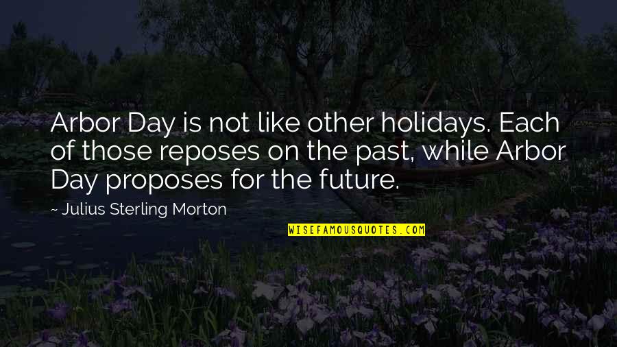 Each Day Quotes By Julius Sterling Morton: Arbor Day is not like other holidays. Each