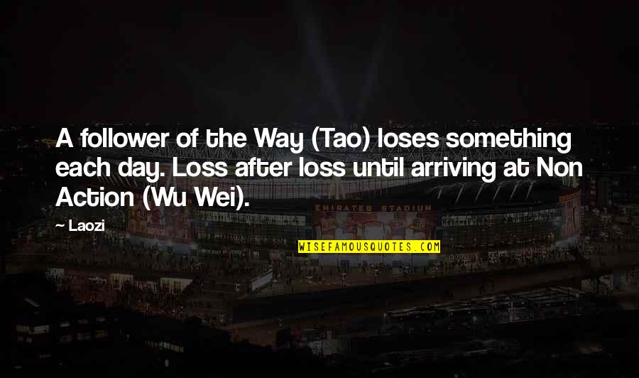 Each Day Quotes By Laozi: A follower of the Way (Tao) loses something