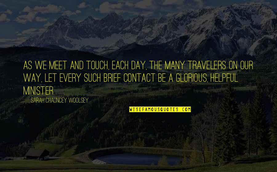 Each Day Quotes By Sarah Chauncey Woolsey: As we meet and touch, each day, The