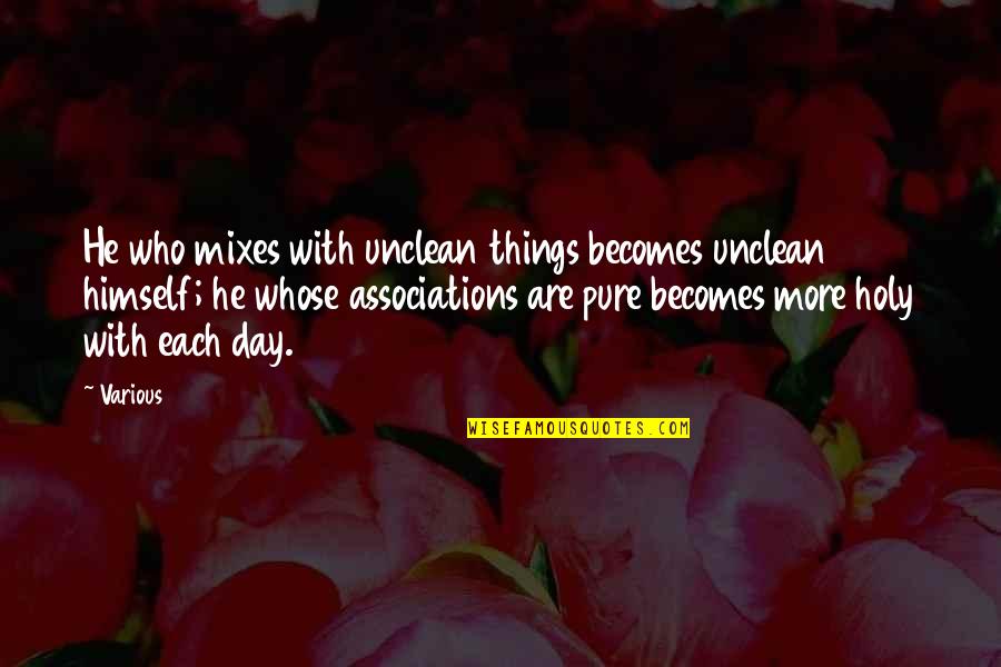 Each Day Quotes By Various: He who mixes with unclean things becomes unclean