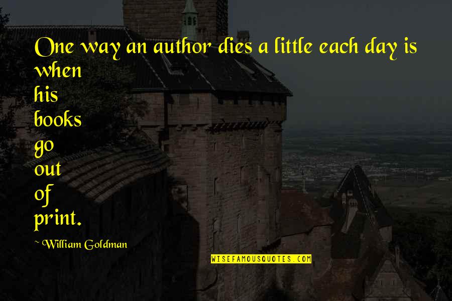 Each Day Quotes By William Goldman: One way an author dies a little each