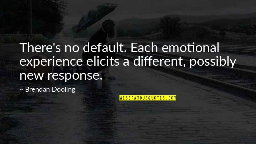 Each Experience Quotes By Brendan Dooling: There's no default. Each emotional experience elicits a Each Experience Quotes By Brendan Dooling: There's no default. Each emotional experience elicits a