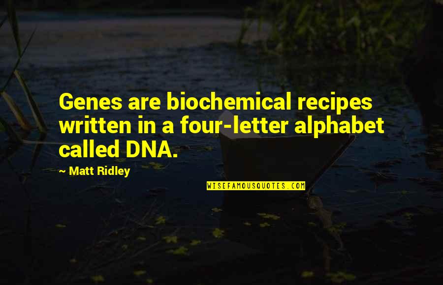 Each Letter Of The Alphabet Quotes By Matt Ridley: Genes are biochemical recipes written in a four-letter