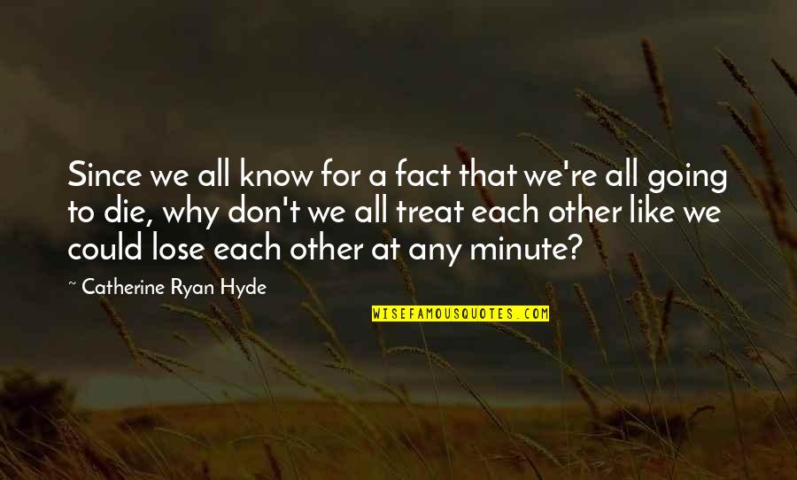 Each Minute Quotes By Catherine Ryan Hyde: Since we all know for a fact that