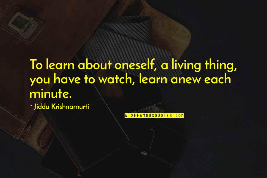 Each Minute Quotes By Jiddu Krishnamurti: To learn about oneself, a living thing, you