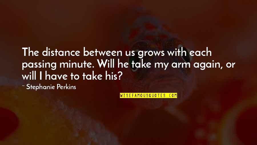 Each Minute Quotes By Stephanie Perkins: The distance between us grows with each passing