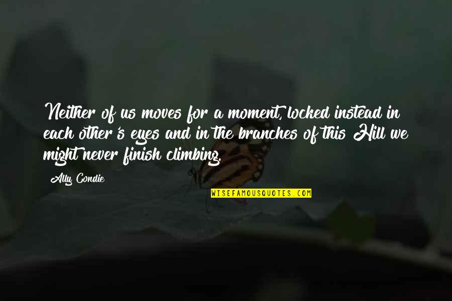 Each Moment Quotes By Ally Condie: Neither of us moves for a moment, locked