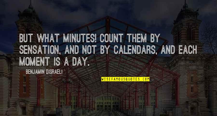 Each Moment Quotes By Benjamin Disraeli: But what minutes! Count them by sensation, and