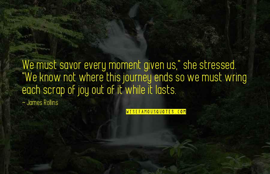 Each Moment Quotes By James Rollins: We must savor every moment given us," she