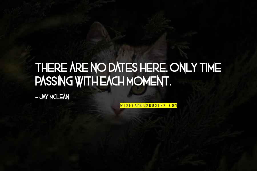 Each Moment Quotes By Jay McLean: There are no dates here. Only time passing