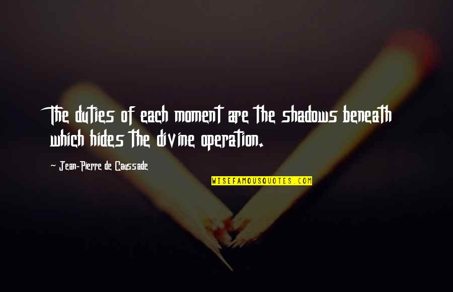 Each Moment Quotes By Jean-Pierre De Caussade: The duties of each moment are the shadows