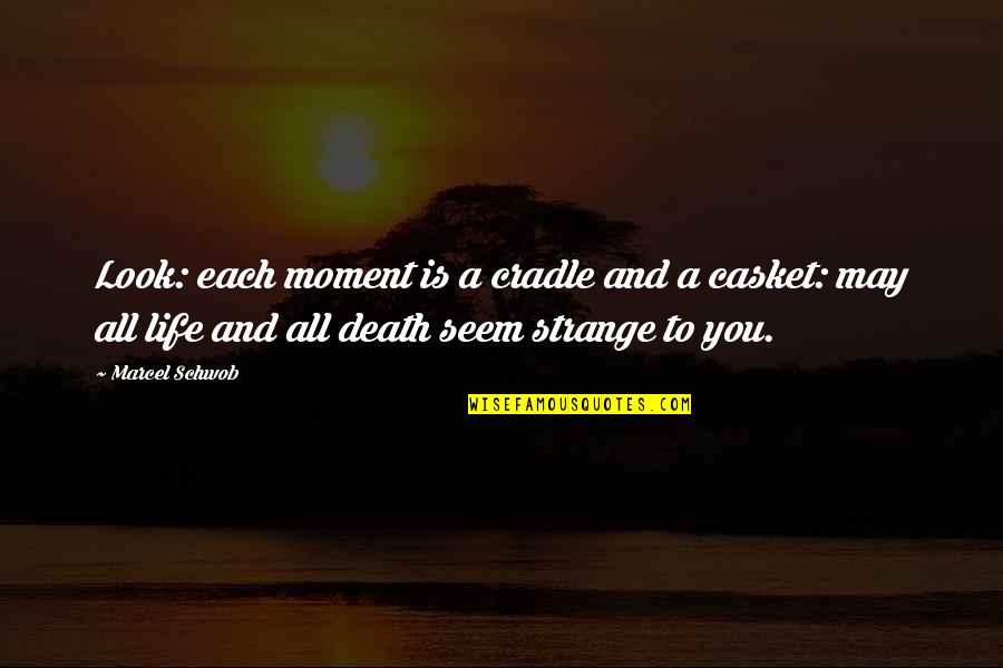 Each Moment Quotes By Marcel Schwob: Look: each moment is a cradle and a
