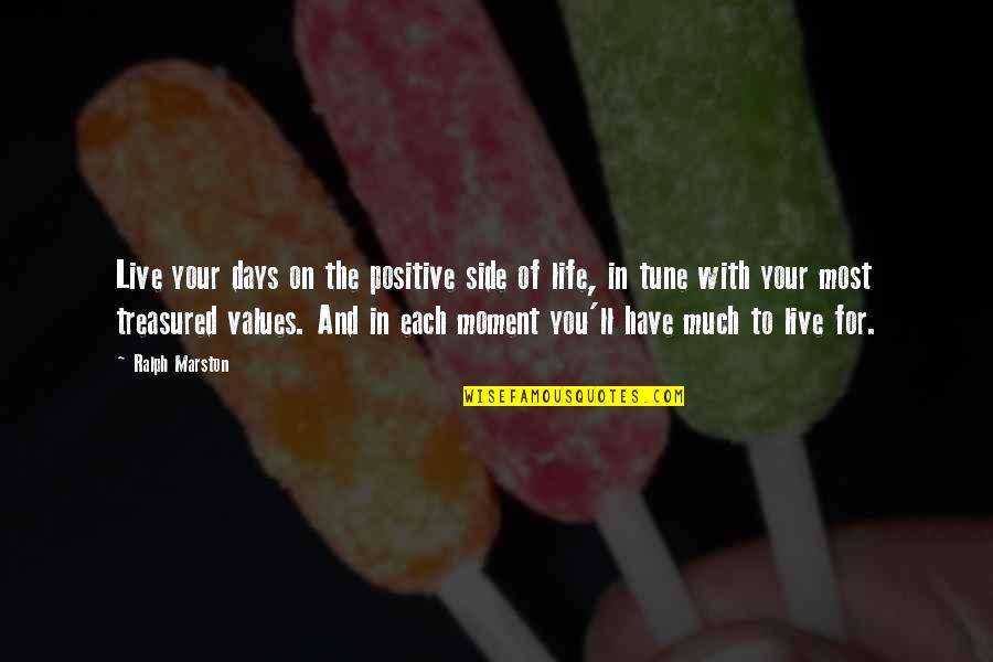 Each Moment Quotes By Ralph Marston: Live your days on the positive side of