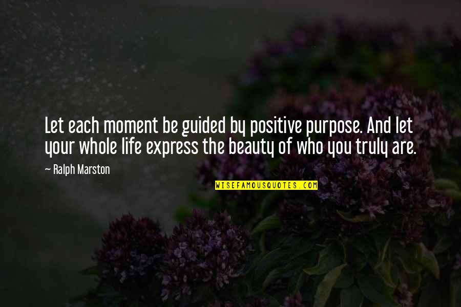 Each Moment Quotes By Ralph Marston: Let each moment be guided by positive purpose.
