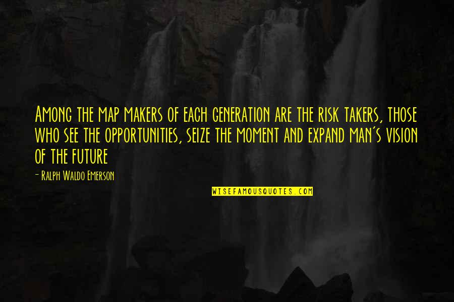 Each Moment Quotes By Ralph Waldo Emerson: Among the map makers of each generation are