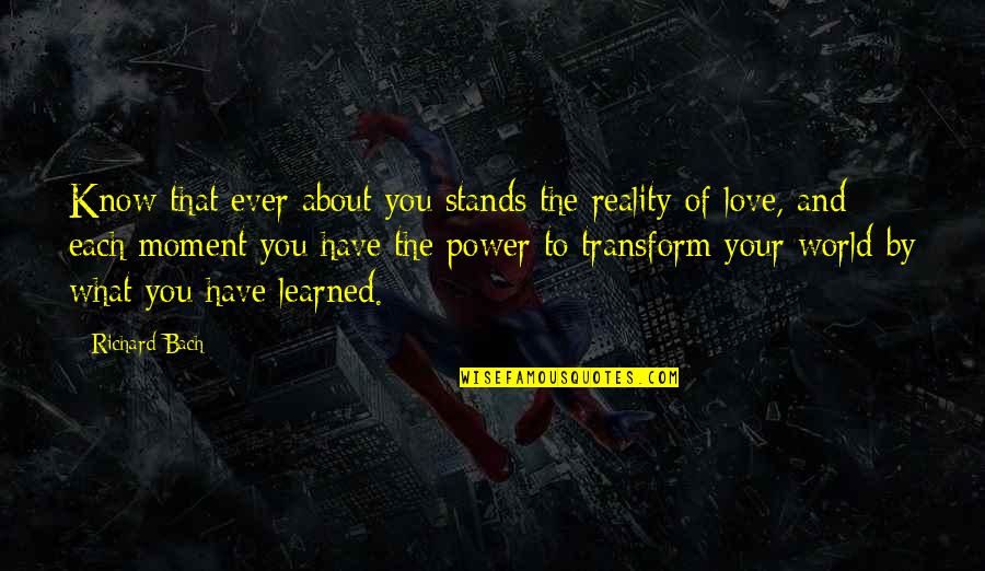 Each Moment Quotes By Richard Bach: Know that ever about you stands the reality