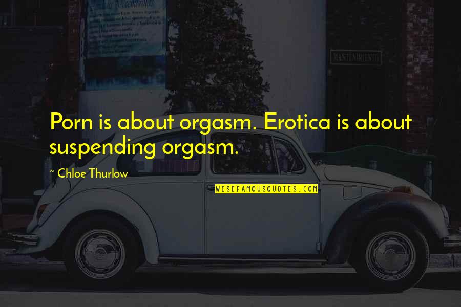Each Month 2017 Quotes By Chloe Thurlow: Porn is about orgasm. Erotica is about suspending