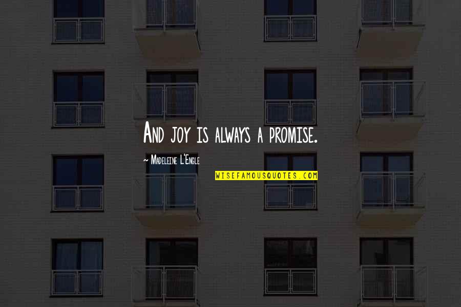 Each Month 2017 Quotes By Madeleine L'Engle: And joy is always a promise.