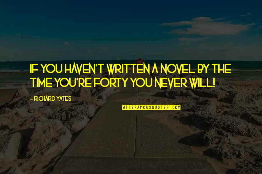 Each Month 2017 Quotes By Richard Yates: If you haven't written a novel by the