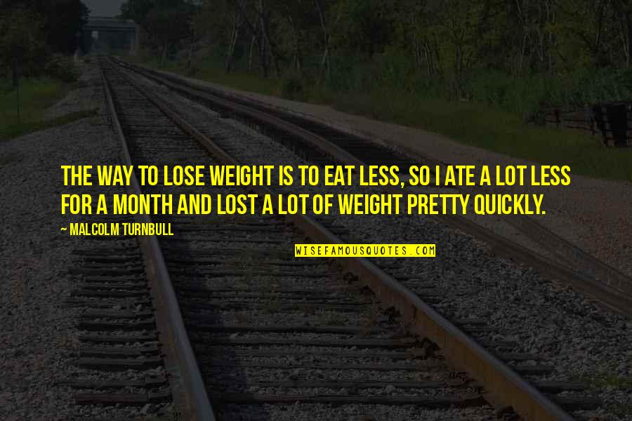 Each Month Quotes By Malcolm Turnbull: The way to lose weight is to eat