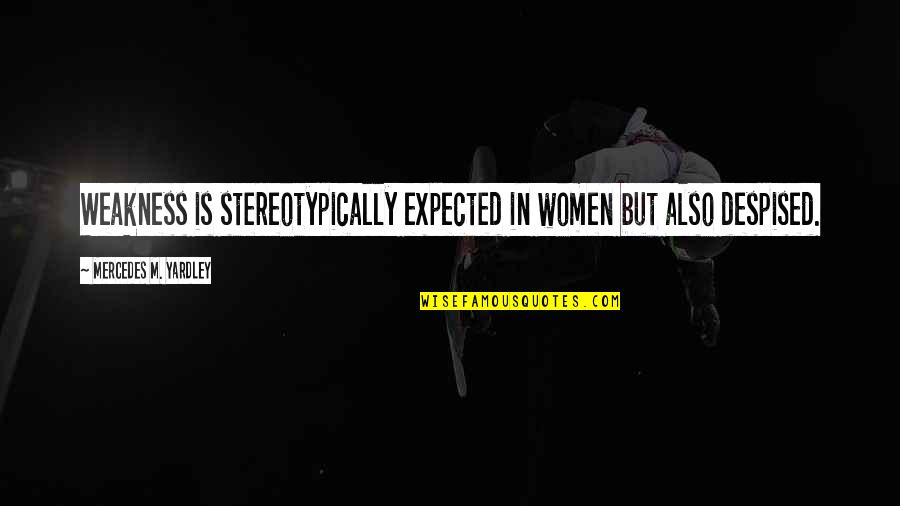 Each Month Quotes By Mercedes M. Yardley: Weakness is stereotypically expected in women but also