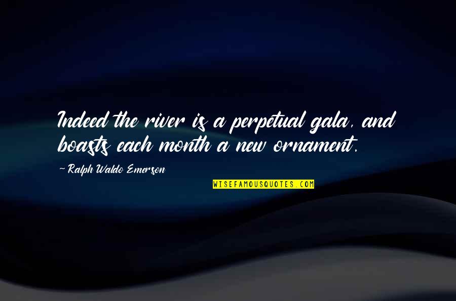 Each Month Quotes By Ralph Waldo Emerson: Indeed the river is a perpetual gala, and