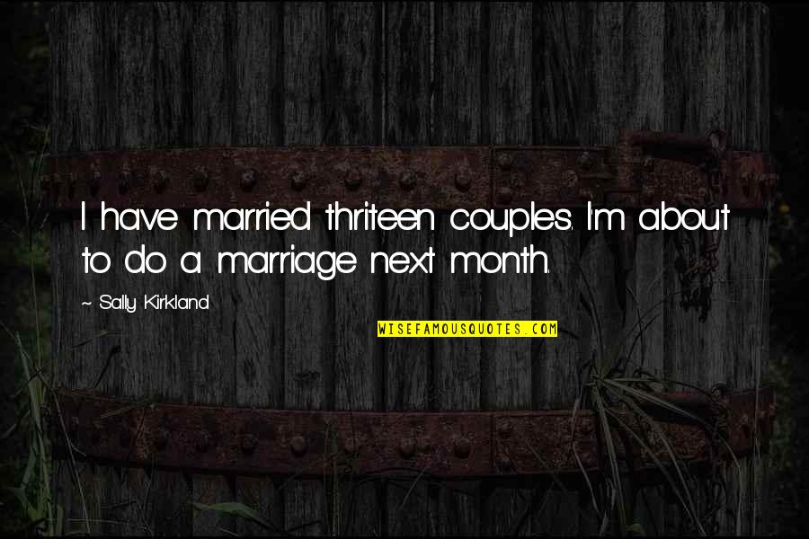 Each Month Quotes By Sally Kirkland: I have married thriteen couples. I'm about to