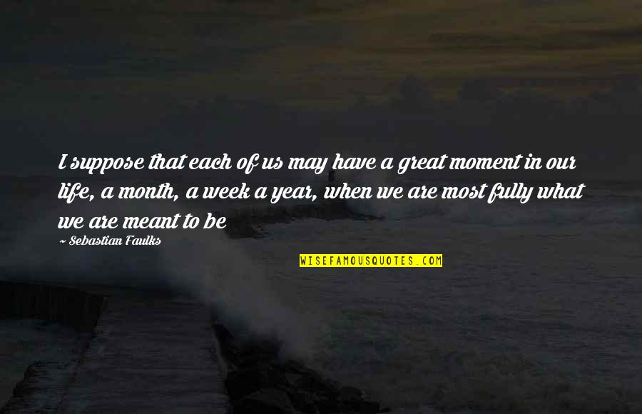 Each Month Quotes By Sebastian Faulks: I suppose that each of us may have