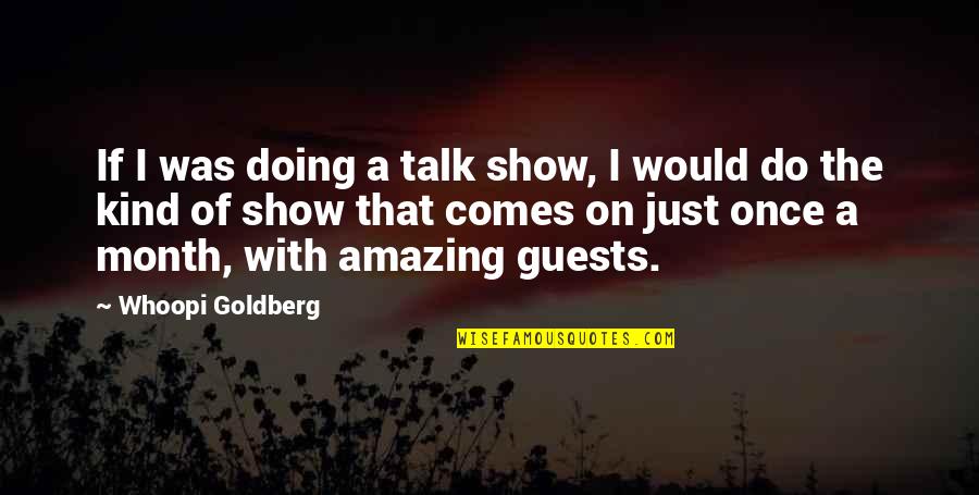Each Month Quotes By Whoopi Goldberg: If I was doing a talk show, I
