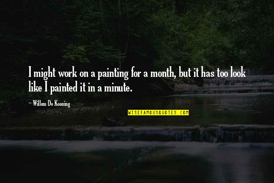 Each Month Quotes By Willem De Kooning: I might work on a painting for a