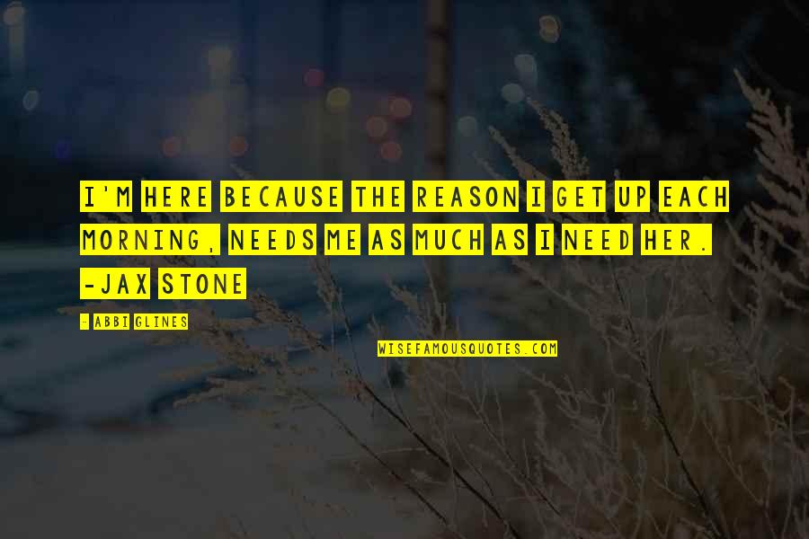 Each Morning Quotes By Abbi Glines: I'm here because the reason I get up Each Morning Quotes By Abbi Glines: I'm here because the reason I get up