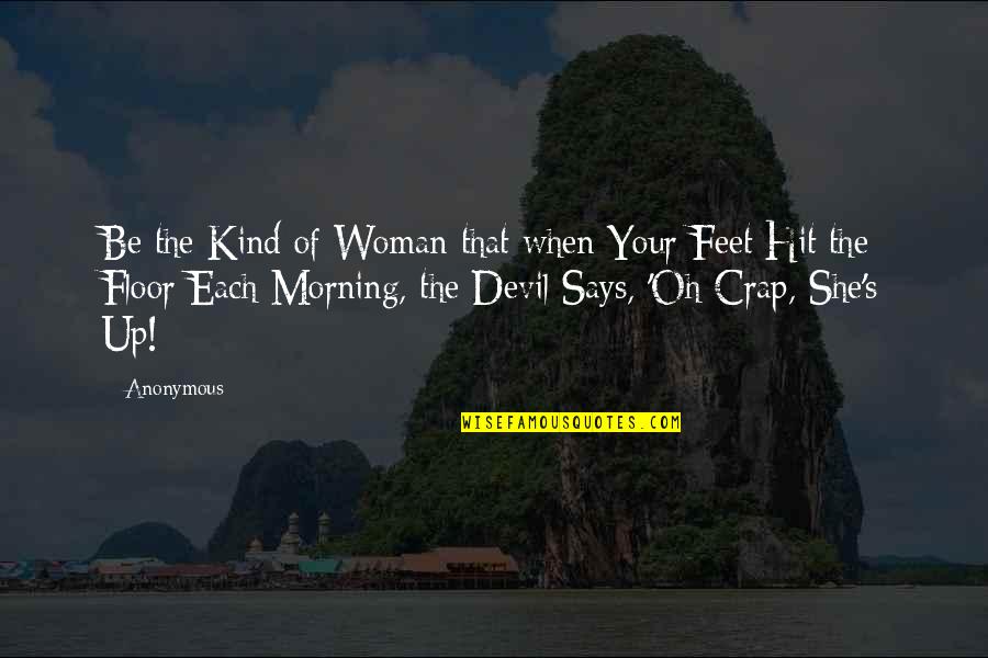 Each Morning Quotes By Anonymous: Be the Kind of Woman that when Your