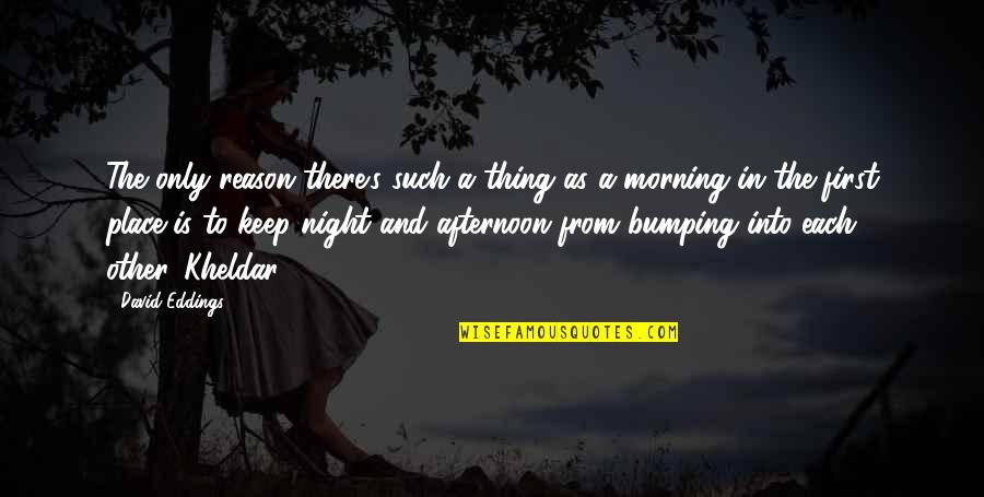 Each Morning Quotes By David Eddings: The only reason there's such a thing as Each Morning Quotes By David Eddings: The only reason there's such a thing as