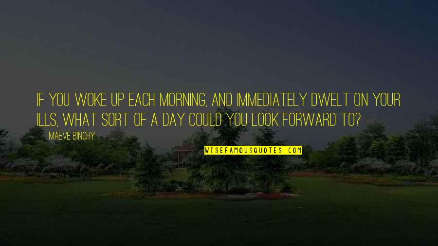 Each Morning Quotes By Maeve Binchy: If you woke up each morning, and immediately Each Morning Quotes By Maeve Binchy: If you woke up each morning, and immediately