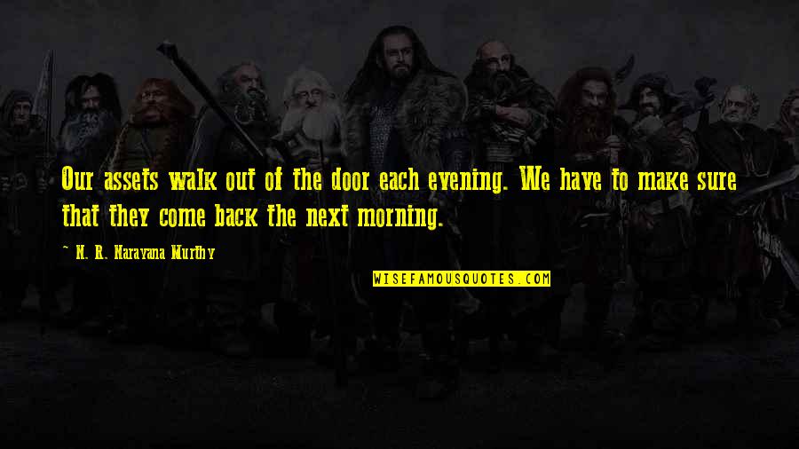 Each Morning Quotes By N. R. Narayana Murthy: Our assets walk out of the door each Each Morning Quotes By N. R. Narayana Murthy: Our assets walk out of the door each
