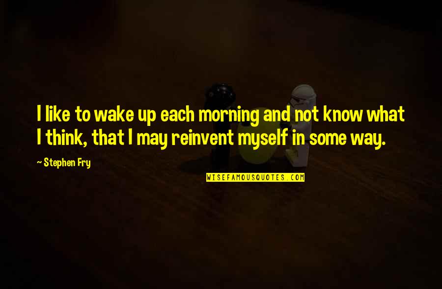 Each Morning Quotes By Stephen Fry: I like to wake up each morning and Each Morning Quotes By Stephen Fry: I like to wake up each morning and