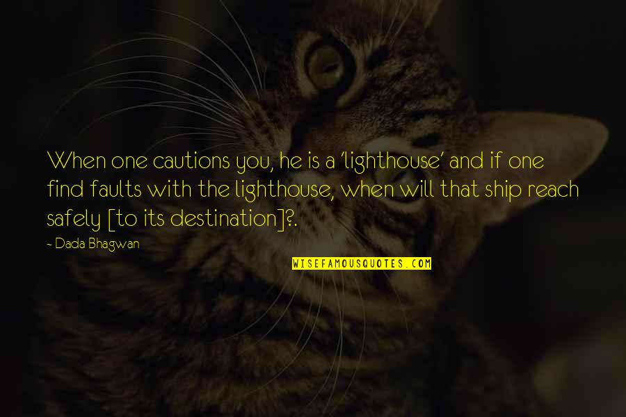 Each One Reach One Quotes By Dada Bhagwan: When one cautions you, he is a 'lighthouse'