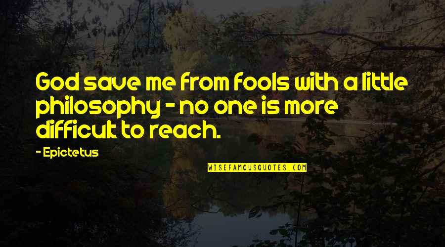 Each One Reach One Quotes By Epictetus: God save me from fools with a little