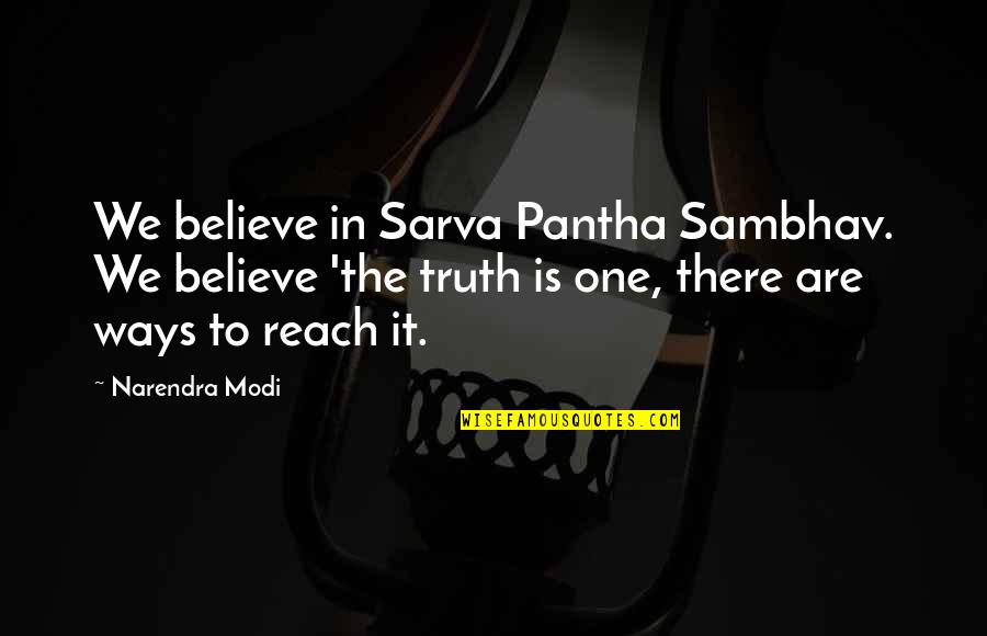 Each One Reach One Quotes By Narendra Modi: We believe in Sarva Pantha Sambhav. We believe