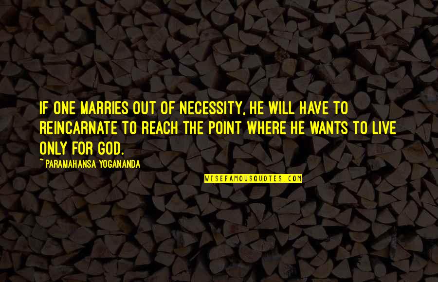 Each One Reach One Quotes By Paramahansa Yogananda: If one marries out of necessity, he will