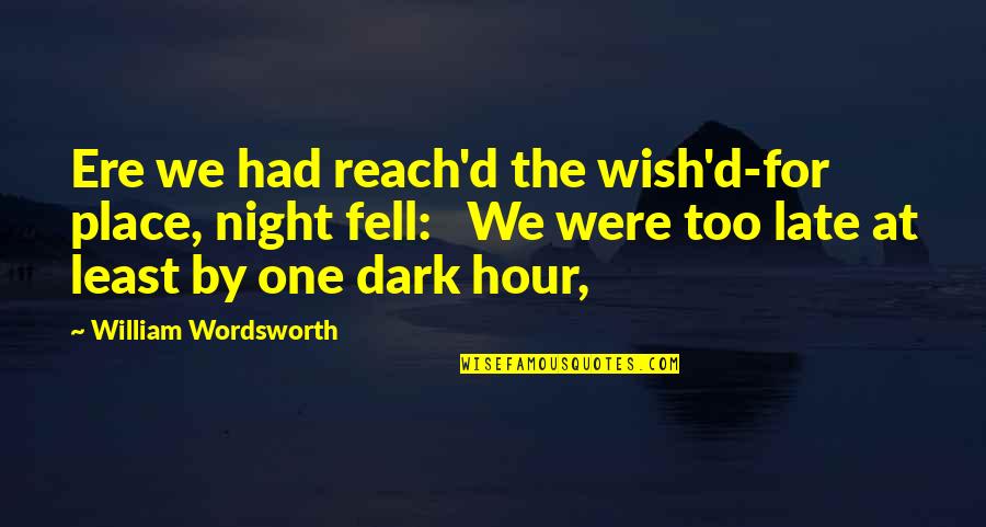 Each One Reach One Quotes By William Wordsworth: Ere we had reach'd the wish'd-for place, night