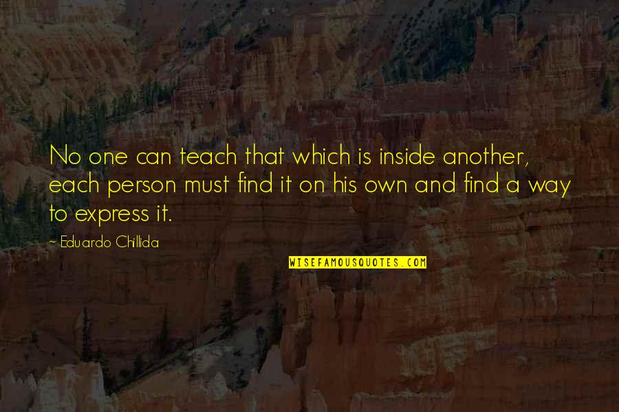Each One Teach One Quotes By Eduardo Chillida: No one can teach that which is inside